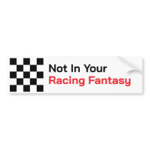Not In Your Racing Fantasy Bumper Sticker
