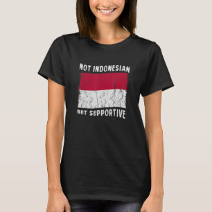 Not Indonesian But Supportive National Flag Inspir T-Shirt