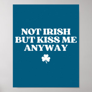 Not irish but kiss me shirt kiss me im irish poster