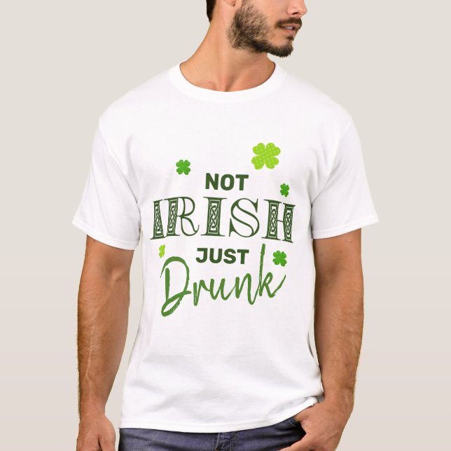 Not Irish Just Drunk Funny St Patrick's Day T-Shirt (Front)