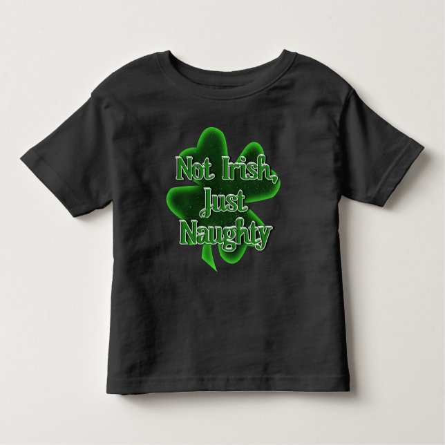Not Irish, Just Naughty St. Patrick's Day Toddler T-Shirt (Front)