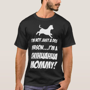 Not Just A Dog Person Im A Chihuahua Mummy T-Shirt