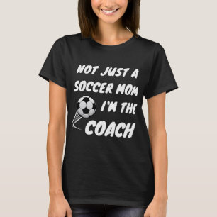 Not Just A Soccer Mum, I'm A Coach Team Player Mot T-Shirt