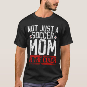 Not Just A Soccer Mum I'm The Soccer Coach Soccer T-Shirt