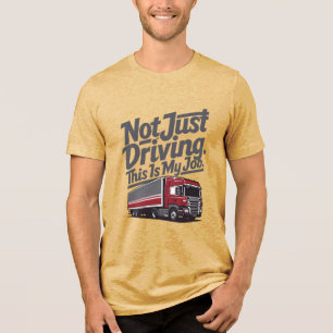 Not Just Driving This Is My Job. Tri-Blend Shirt