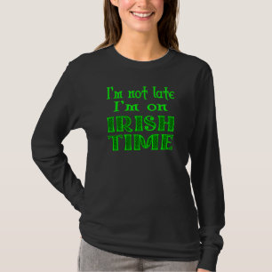 Not Late Irish Time Funny Saying T-Shirt