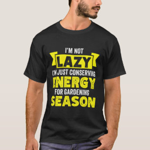 Not Lazy Just Conserving Energy For Gardening Seas T-Shirt