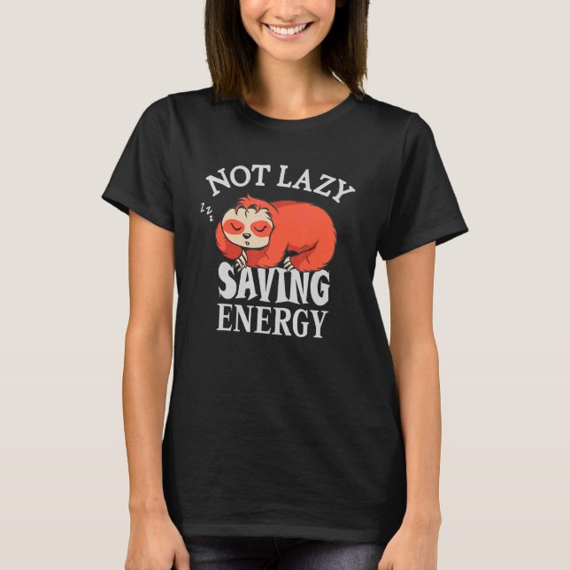 Not lazy Saving Energy  Lazy Sloth trying to save  T-Shirt (Front)