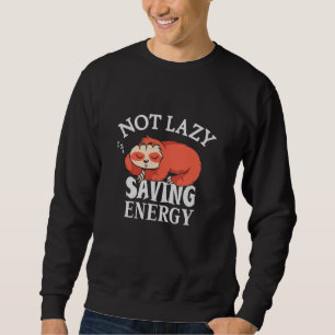 Not lazy, Saving Energy Sweatshirt