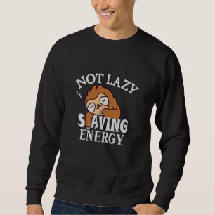 Not lazy, Saving Energy Sweatshirt