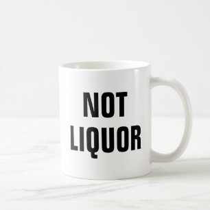 Not Liquor - Fun Novelty Coffee Mug