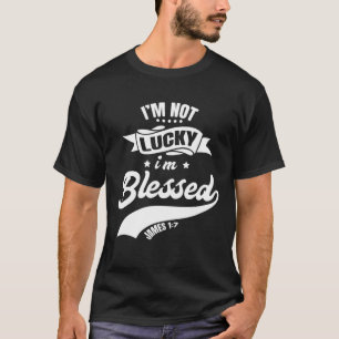 Not Lucky I'm Blessed Christian Dad Christian Fath T-Shirt
