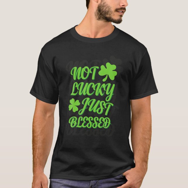 Not Lucky Just Blessed Shamrock St Patrick Day Iri T-Shirt (Front)
