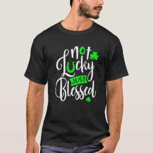 Not Lucky Just Blessed St.Patrick's Day 2022 T-Shirt