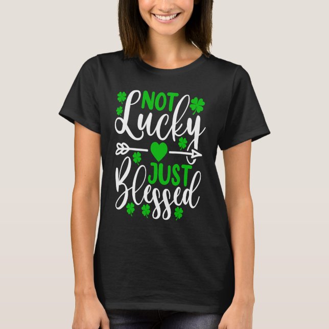 Not Lucky Just Blessed   St Patricks Day Shamrock  T-Shirt (Front)