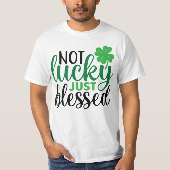 Not Lucky Just Blessed St Patrick's Day T-Shirt (Front)