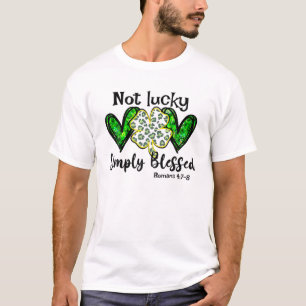 Not Lucky Simple Blessed St Patricks Day Faith Chr T-Shirt
