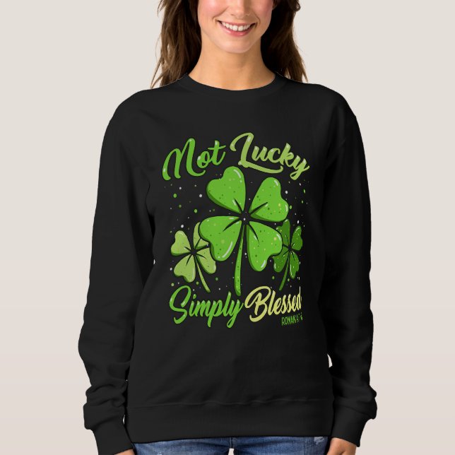 Not Lucky Simply Blessed Christian Shamrock St Pat Sweatshirt (Front)