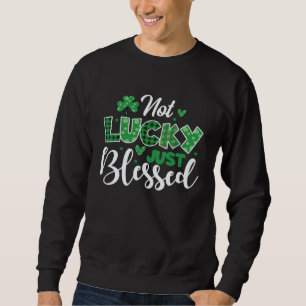Not lucky simply blessed Irish Lucky St Patrick s Sweatshirt