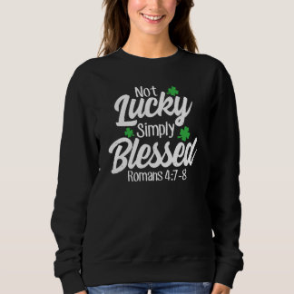 Not Lucky Simply Blessed Romans 47 8 C Verse Sweatshirt