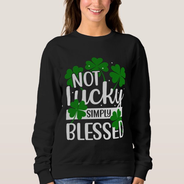 Not Lucky Simply Blessed Shamrock Christian St Pat Sweatshirt (Front)