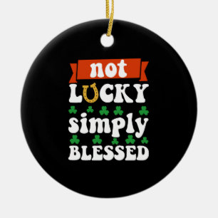 Not Lucky Simply Blessed St. Patrick's Day Ceramic Ornament