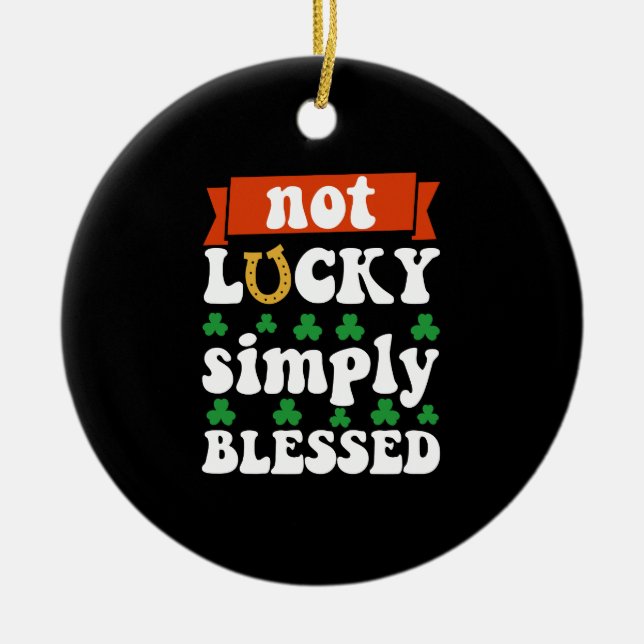 Not Lucky Simply Blessed St. Patrick's Day Ceramic Ornament (Front)