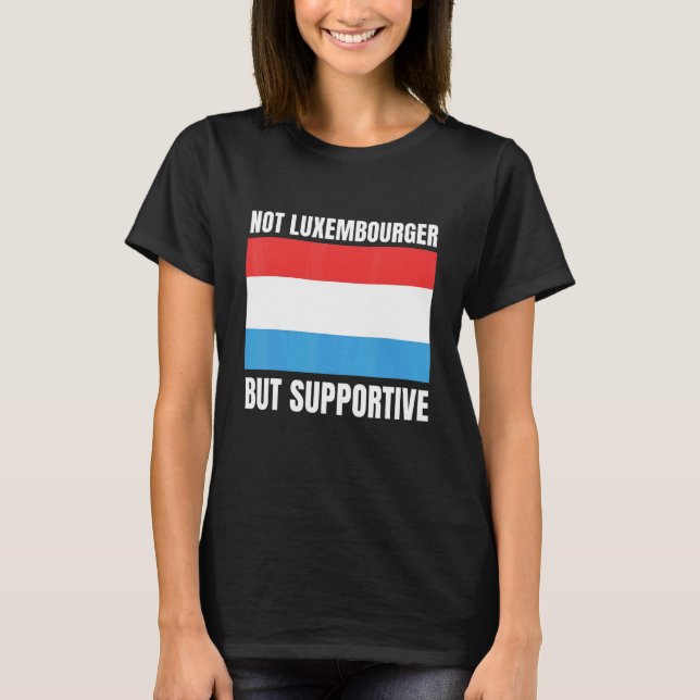 Not Luxembourger But Supportive Luxembourg Flag Su T-Shirt (Front)