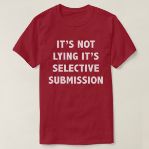 Not Lying Selective Submission T Shirt