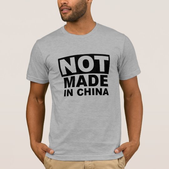 Not Made in China T-Shirt | Zazzle