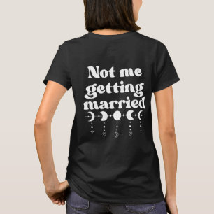 Not Me Getting Married Funny T-Shirt
