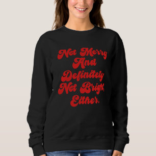 Not Merry And Bright Funny Anti-Christmas Text Sweatshirt