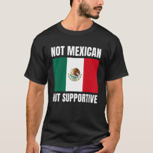 Not Mexican But Supportive Mexico Flag Support T-Shirt
