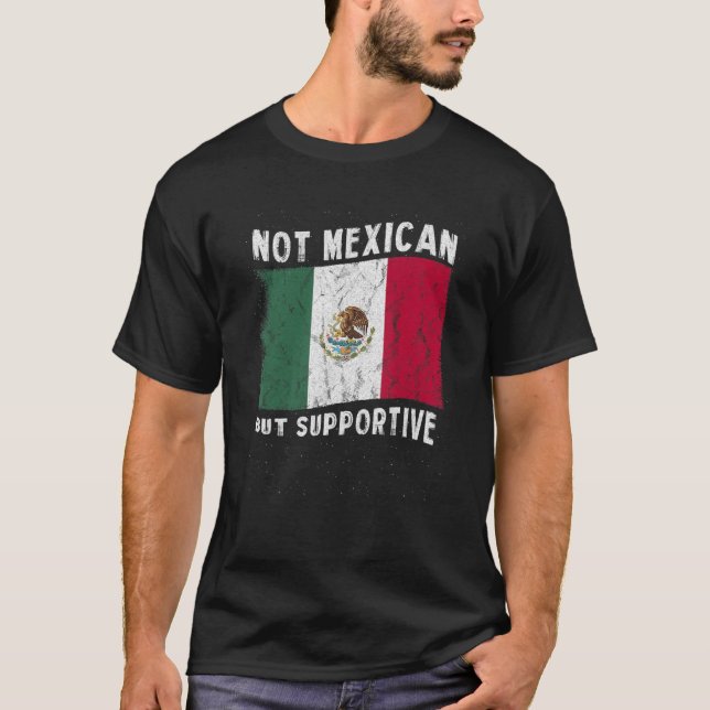 Not Mexican But Supportive National Flag Inspirati T-Shirt (Front)