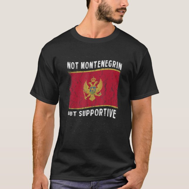 Not Montenegrin But Supportive National Flag Inspi T-Shirt (Front)