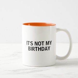 Not my birthday Two-Tone coffee mug