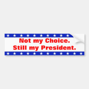 Not my Choice. Still my President Bumper Sticker