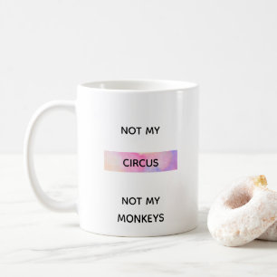 NOT MY CIRCUS COFFEE MUG