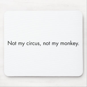 Not my circus. Not my monkey. Mouse Pad