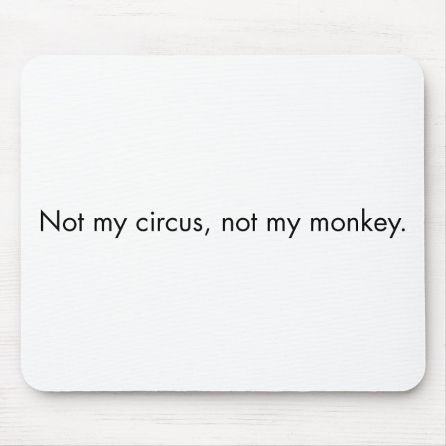 Not my circus. Not my monkey. Mouse Pad (Front)