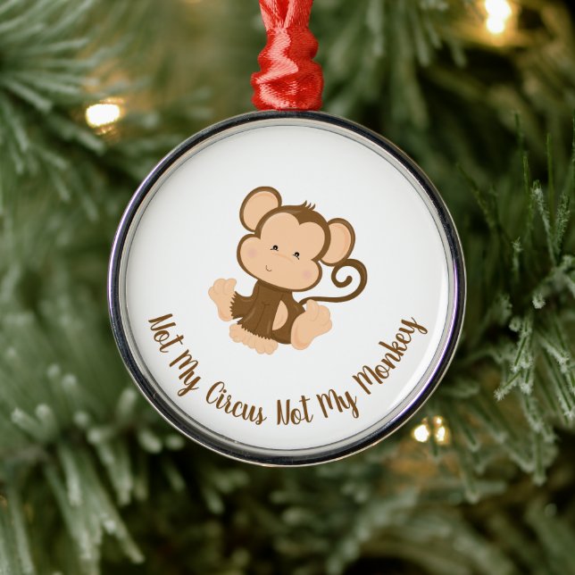 Not My Circus Not My Monkey with Custom Text  Metal Ornament (Tree)