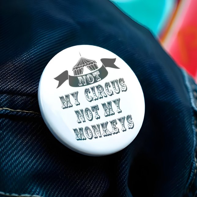 Not My Circus Not My Monkeys 7.5 Cm Round Badge (Think of it as a funny way of saying to a work colleague that it ain't your problem. )