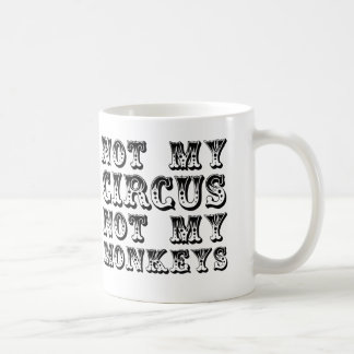 Not my circus not my monkeys -- black coffee mug