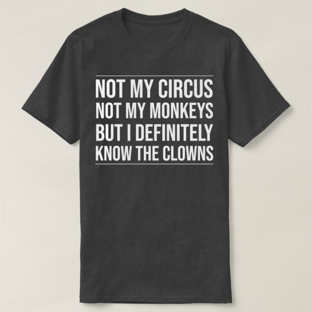 Not my Circus not my Monkeys But I Definitely know T-Shirt (Design Front)