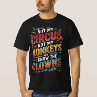Not my Circus not my Monkeys But I Definitely know T-Shirt