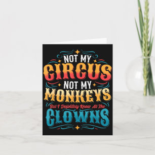 Not My Circus Not My Monkeys But I Know All The Cl Card