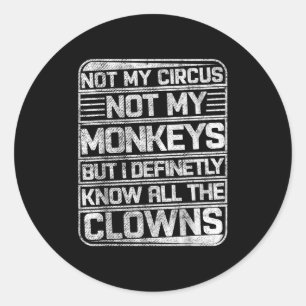 Not My Circus Not My Monkeys But I Know All The Cl Classic Round Sticker