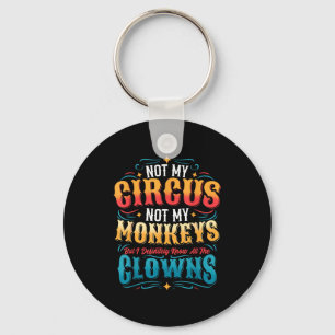 Not My Circus Not My Monkeys But I Know All The Cl Key Ring