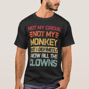 Not My Circus Not My Monkeys But I Know All The Cl T-Shirt