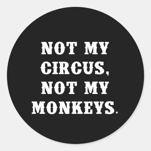 Not My Circus, Not My Monkeys Classic Round Sticker (Front)